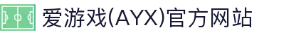AYX爱游戏最新中国站 - 爱游戏ayx正版直达